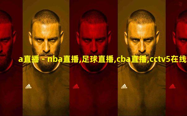 a直播 - nba直播,足球直播,cba直播,cctv5在线直播